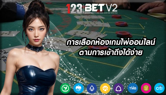 การเลือกห้องเกมไพ่ออนไลน์ตามการเข้าถึงได้ง่าย